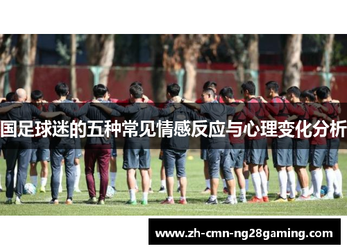国足球迷的五种常见情感反应与心理变化分析 国足球迷的五种常见情感反应与心理变化分析