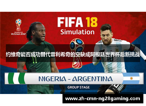 约维奇能否成功替代普利希奇的空缺成阿根廷世界杯后新挑战 约维奇能否成功替代普利希奇的空缺成阿根廷世界杯后新挑战