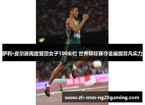 萨利·皮尔逊再度登顶女子100米栏 世界锦标赛夺金展现非凡实力 萨利·皮尔逊再度登顶女子100米栏 世界锦标赛夺金展现非凡实力