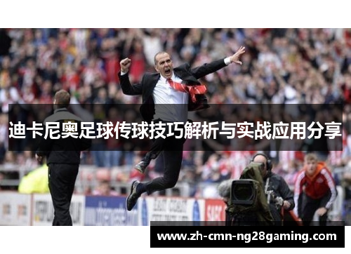 迪卡尼奥足球传球技巧解析与实战应用分享 迪卡尼奥足球传球技巧解析与实战应用分享