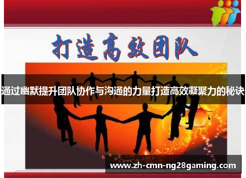 通过幽默提升团队协作与沟通的力量打造高效凝聚力的秘诀 通过幽默提升团队协作与沟通的力量打造高效凝聚力的秘诀