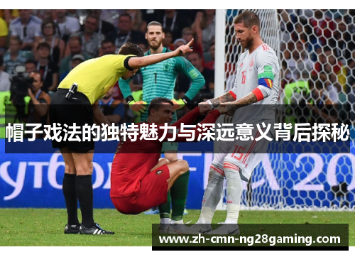 帽子戏法的独特魅力与深远意义背后探秘 帽子戏法的独特魅力与深远意义背后探秘