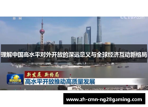 理解中国高水平对外开放的深远意义与全球经济互动新格局