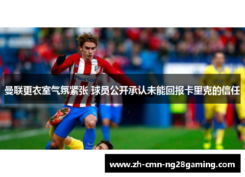 曼联更衣室气氛紧张 球员公开承认未能回报卡里克的信任